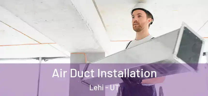 Air Duct Installation Lehi - UT