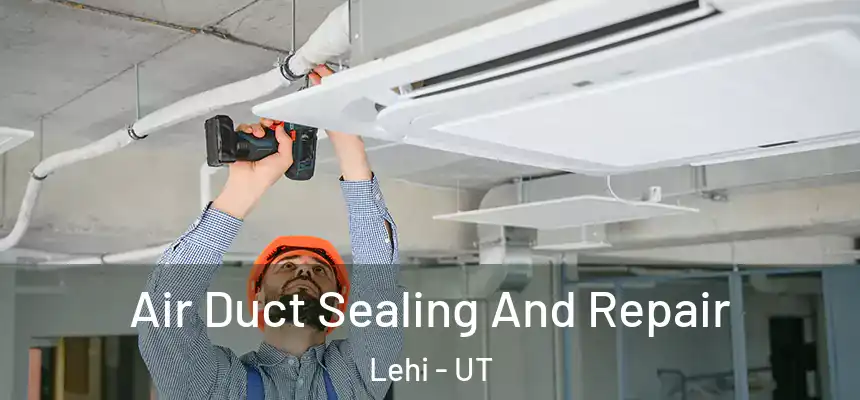 Air Duct Sealing And Repair Lehi - UT