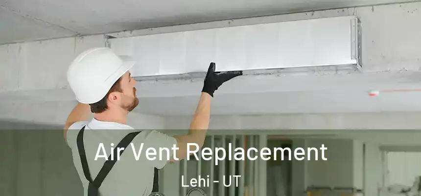 Air Vent Replacement Lehi - UT