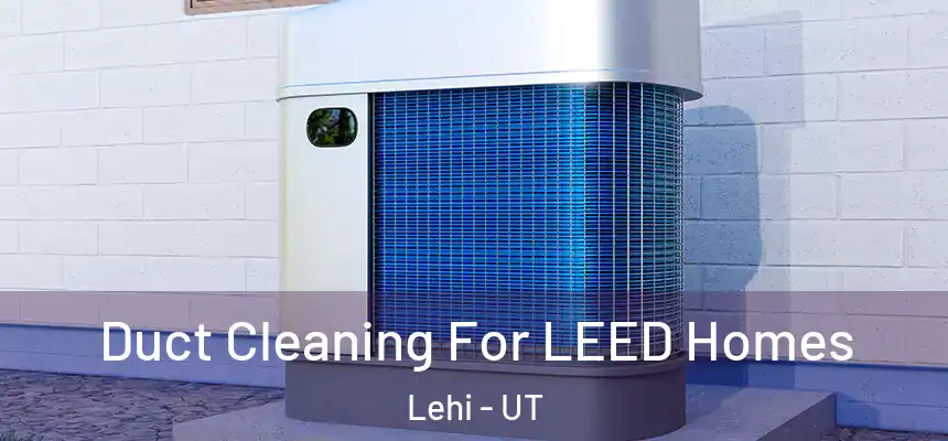 Duct Cleaning For LEED Homes Lehi - UT
