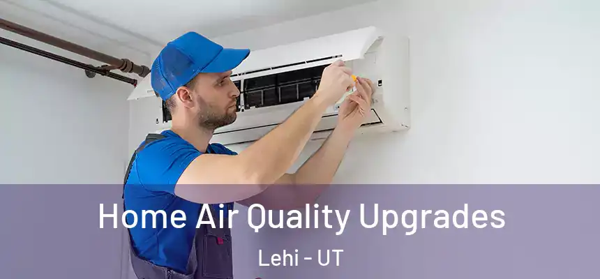 Home Air Quality Upgrades Lehi - UT