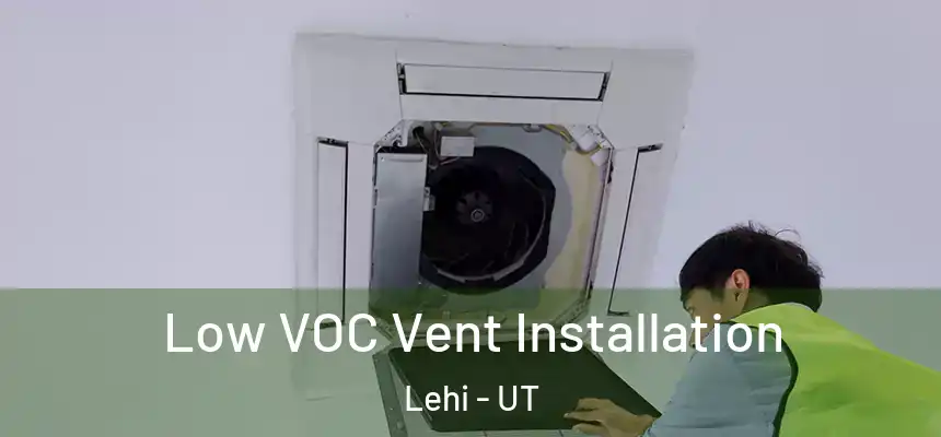  Low VOC Vent Installation Lehi - UT
